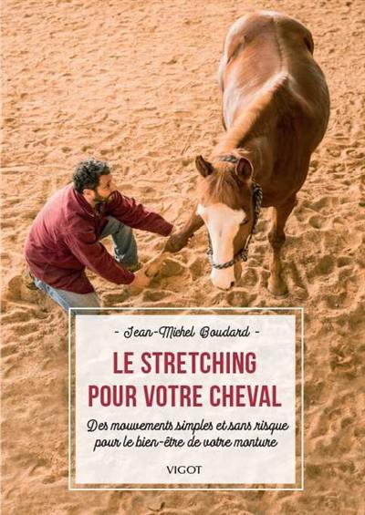 Le stretching pour votre cheval : des mouvements simples et sans risque pour le bien-être de votre monture