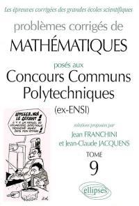 Problèmes corrigés de mathématiques posés aux concours communs polytechniques (ex-ENSI). Vol. 9