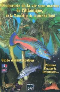 Découverte de la vie sous-marine de l'Atlantique, de la Manche et de la mer du Nord : guide d'identification : poissons, crustacés, invertébrés...