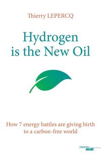 Hydrogen is the new oil : how 7 energy battles are giving birth to a carbon-free world