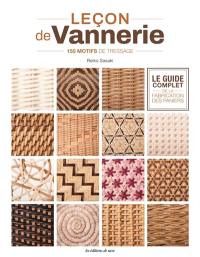 Leçon de vannerie : 150 motifs de tressage : le guide complet de la fabrication des paniers