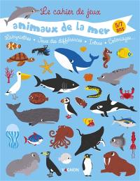 Le cahier de jeux des animaux de la mer : labyrinthes, jeux des différences, intrus, coloriages... : 5-7 ans