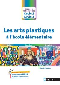 Les arts plastiques à l'école élémentaire : cycle 2, cycle 3 : créer, s'exprimer, se repérer