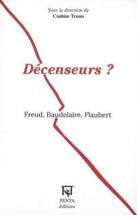 Décenseurs ? : Freud, Baudelaire, Flaubert