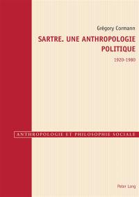 Sartre : une anthropologie politique : 1920-1980