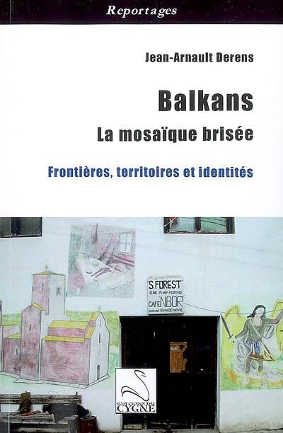 Balkans : la mosaïque brisée : frontières, territoires et identités