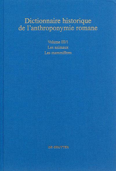 Dictionnaire historique de l'anthroponymie romane : Patronymica romanica (PatRom). Vol. 3. Les animaux. Vol. 1. Les mammifères