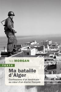 Ma bataille d'Alger : confessions d'un Américain au coeur d'un drame français