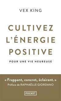 Cultivez l'énergie positive : pour une vie heureuse