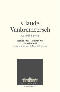 Claude Vanbremeersch : général d'armée, 3 janvier 1921-10 février 1981 : de Buchenwald au commandement de l'armée française