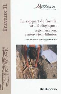 Le rapport de fouille archéologique : réglementation, conservation, diffusion