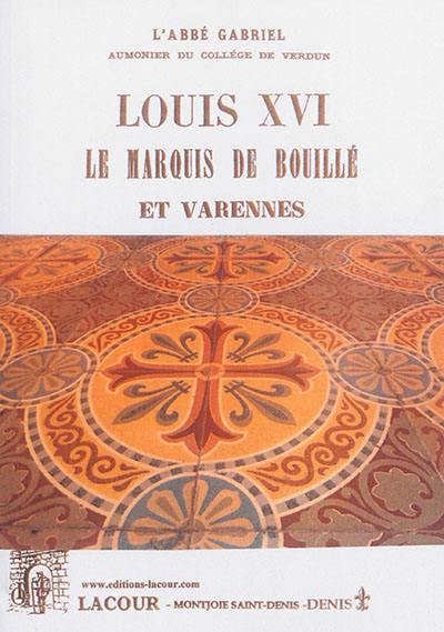 Louis XVI, le marquis de Bouillé et Varennes : épisode de la Révolution française : juin 1791