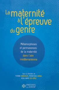 La maternité à l'épreuve du genre : métamorphoses et permanences de la maternité dans l'aire méditerranéenne