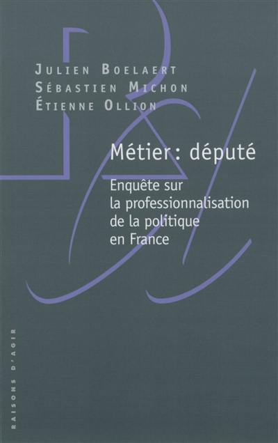 Métier : député : enquête sur la professionnalisation de la politique en France