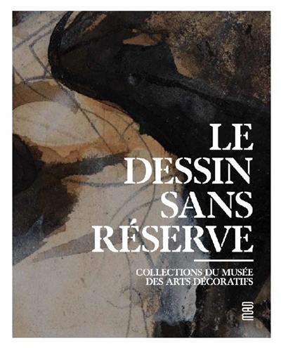 Le dessin sans réserve : collections du Musée des arts décoratifs : exposition, Paris, Musée des arts décoratifs, du 23 juin 2020 au 31 janvier 2021