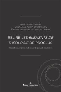 Relire les Eléments de théologie de Proclus : réceptions, interprétations antiques et modernes
