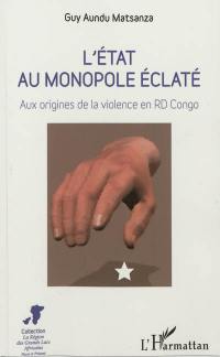 L'Etat au monopole éclaté : aux origines de la violence en RD Congo