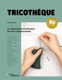 Tricothèque : le répertoire des techniques de tricot indispensables : 80 techniques expliquées et illustrées geste par geste