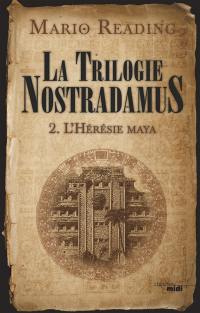 La trilogie Nostradamus. Vol. 2. L'hérésie maya