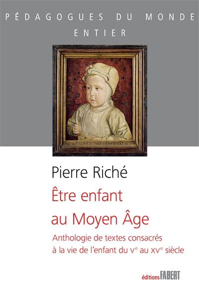 Etre enfant au Moyen Age : anthologie de textes consacrés à la vie de l'enfant du Ve au XVe siècle