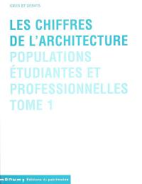 Les chiffres de l'architecture. Vol. 1. Populations étudiantes et professionnelles