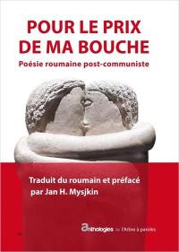 Pour le prix de ma bouche : poésie roumaine post-communiste