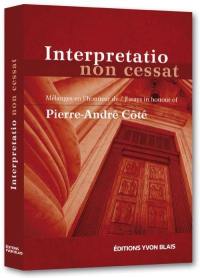 Interpretatio non cessat : mélanges en l'honneur de Pierre-André Côté. Interpretatio non cessat : essays in honour of Pierre-André Côté