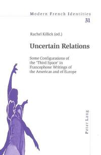 Uncertain relations : some configurations of the third space in francophone writings of the Americas and of Europe