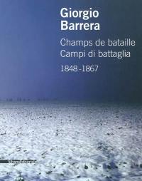 Giorgio Barrera : champs de bataille : 1848-1867. Giorgio Barrera : campi di battaglia : 1848-1867