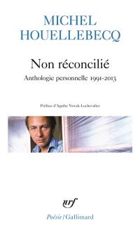 Non réconcilié : anthologie personnelle, 1991-2013