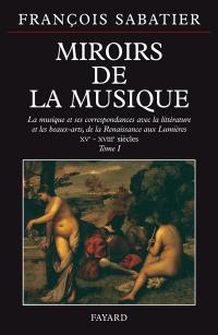 Les miroirs de la musique : la musique et ses correspondances avec la littérature et les beaux-arts. Vol. 1. XVe-XVIIIe siècles