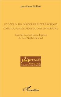 Le déclin du discours métaphysique dans la pensée arabe contemporaine : essai sur le positivisme logique de Zakî Najîb Mahmûd