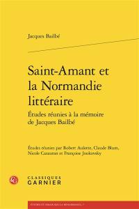Etudes réunies à la mémoire de Jacques Bailbé. Saint-Amant et la Normandie littéraire
