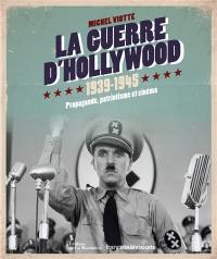 La guerre d'Hollywood : 1939-1945 : propagande, patriotisme et cinéma