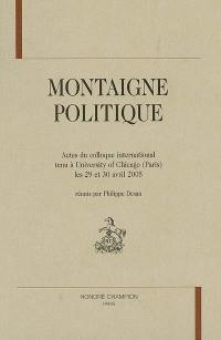 Montaigne politique : actes du colloque international, University of Chicago (Paris), 29-30 avril 2005