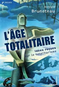 L'âge totalitaire : idées reçues sur le totalitarisme