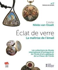 Eclat de verre : la maîtrise de l'émail : les collections du Musée international de l'horlogerie et de l'Ecole d'arts appliqués de La Chaux-de-Fonds
