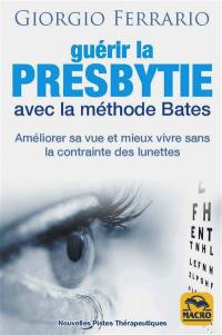 Guérir la presbytie avec la méthode Bates : améliorer sa vue et mieux vivre sans la contrainte des lunettes