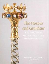 The honour and grandeur : regalia, gold and silver at the Mansion House
