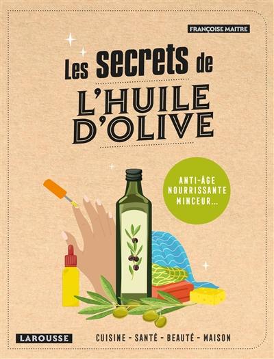 Les secrets de l'huile d'olive : cuisine, santé, beauté, maison