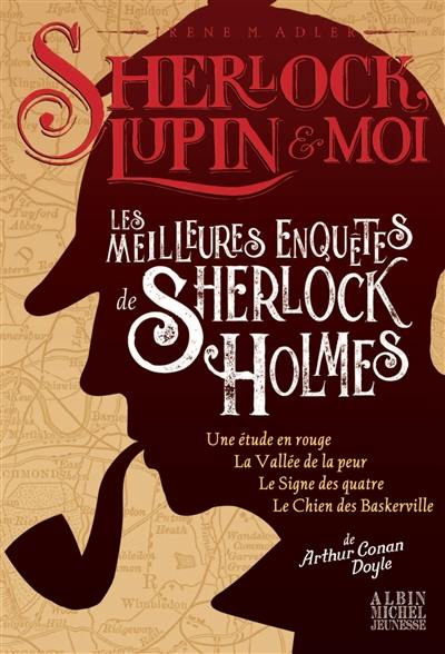 Sherlock, Lupin & moi. Les meilleures enquêtes de Sherlock Holmes