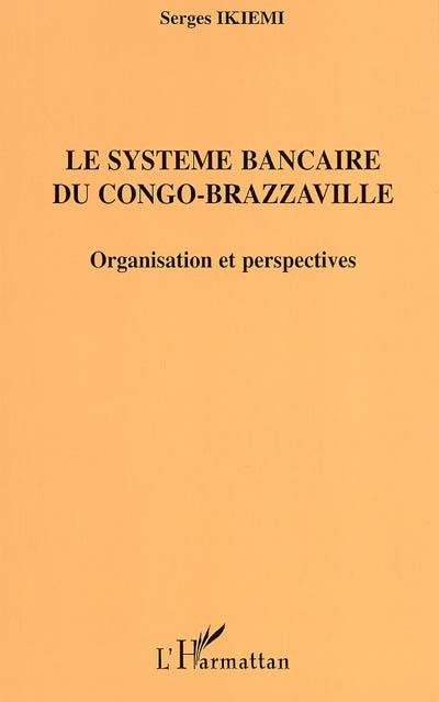 Le système bancaire du Congo-Brazzaville : organisation et perspectives