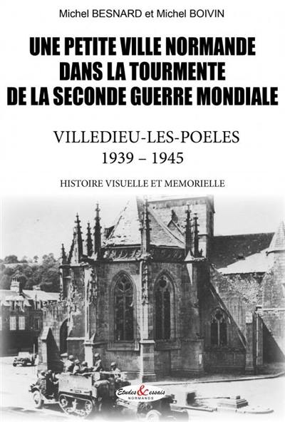 Une petite ville normande dans la tourmente de la Seconde Guerre mondiale : Villedieu-les-Poêles, 1939-1945 : histoire visuelle et mémorielle