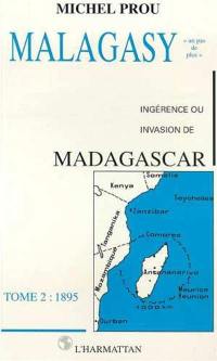 Malagasy, un pas de plus : vers l'histoire du royaume de Madagascar au XIXe siècle. Vol. 2. Ingérence ou invasion de Madagascar