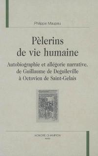 Pèlerins de vie humaine : autobiographie et allégorie narrative, de Guillaume de Deguileville à Octovien de Saint-Gelais