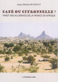 Café ou citronnelle ? : vingt ans au service de la France en Afrique
