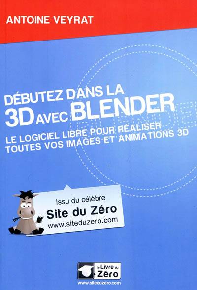 Débutez dans la 3D avec Blender : le logiciel libre pour réaliser toutes vos images et animations 3D