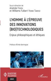 L'homme à l'épreuve des innovations (bio)technologiques : enjeux philosophiques et éthiques