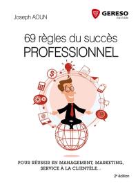 69 règles du succès professionnel : pour réussir en management, marketing, service à la clientèle...