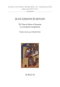 Jean Gerson écrivain : de l'oeuvre latine et française à sa réception européenne